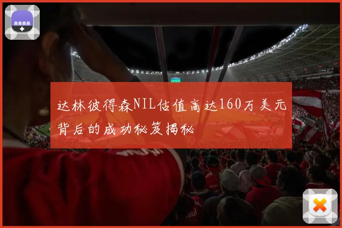 达林彼得森NIL估值高达160万美元背后的成功秘笈揭秘